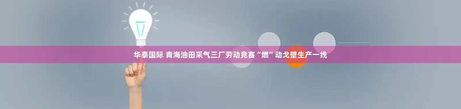 华泰国际 青海油田采气三厂劳动竞赛“燃”动戈壁生产一线